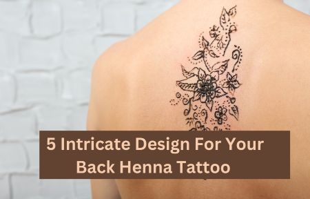 5 intricate Design For Your Back Henna Tattoo.